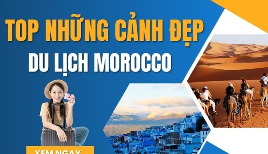 Top Những Cảnh Đẹp Nhất Định Phải Đến Khi Du Lịch Morocco